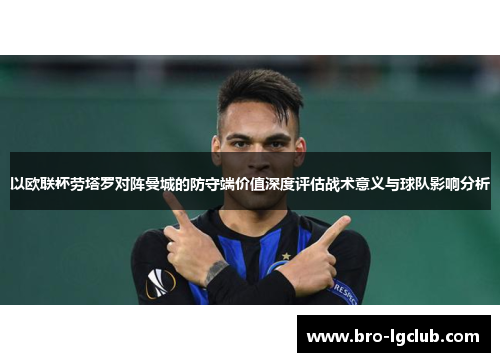 以欧联杯劳塔罗对阵曼城的防守端价值深度评估战术意义与球队影响分析