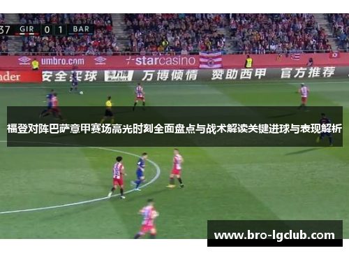 福登对阵巴萨意甲赛场高光时刻全面盘点与战术解读关键进球与表现解析