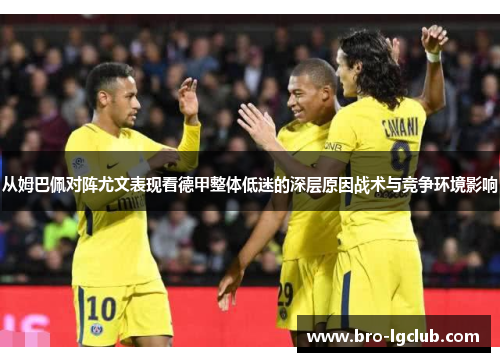 从姆巴佩对阵尤文表现看德甲整体低迷的深层原因战术与竞争环境影响